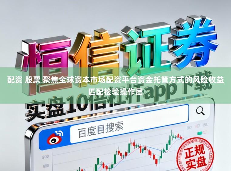 配資 股票 聚焦全球資本市場配資平臺資金托管方式的風險收益匹配檢驗操作層