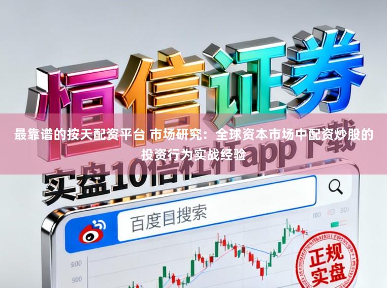 最靠譜的按天配資平臺 市場研究：全球資本市場中配資炒股的投資行為實戰(zhàn)經(jīng)驗