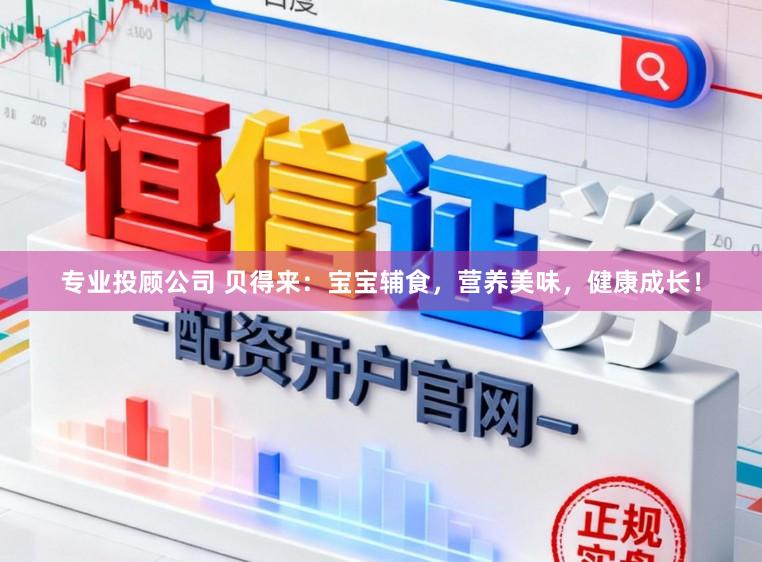 專業(yè)投顧公司 貝得來：寶寶輔食，營養(yǎng)美味，健康成長！